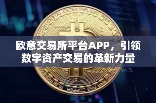 欧意交易所平台APP，引领数字资产交易的革新力量