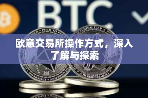 欧意交易所操作方式，深入了解与探索