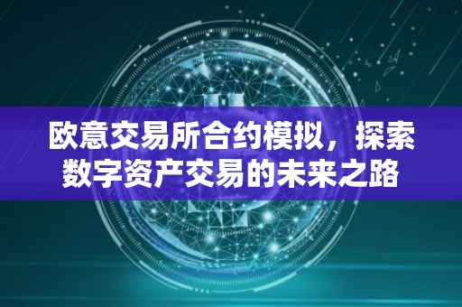 欧意交易所合约模拟，探索数字资产交易的未来之路