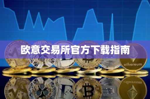 欧意交易所官方下载指南
