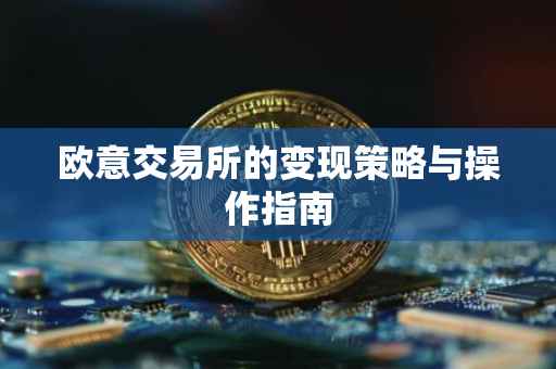 欧意交易所的变现策略与操作指南