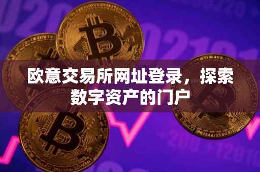 欧意交易所网址登录，探索数字资产的门户
