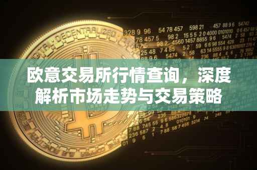 欧意交易所行情查询，深度解析市场走势与交易策略