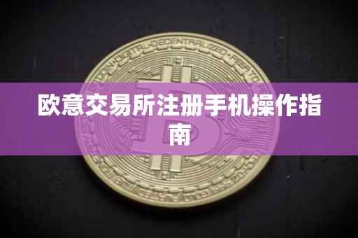 欧意交易所注册手机操作指南