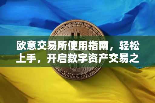 欧意交易所使用指南，轻松上手，开启数字资产交易之旅