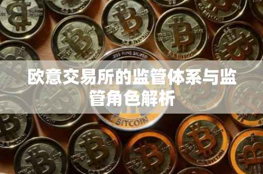 欧意交易所的监管体系与监管角色解析