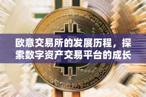 欧意交易所的发展历程，探索数字资产交易平台的成长之路