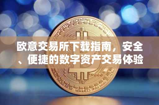 欧意交易所下载指南，安全、便捷的数字资产交易体验
