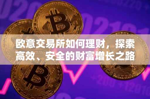 欧意交易所如何理财，探索高效、安全的财富增长之路