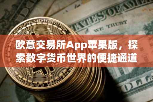 欧意交易所App苹果版，探索数字货币世界的便捷通道