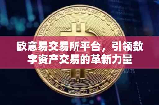 欧意易交易所平台，引领数字资产交易的革新力量