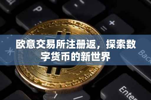 欧意交易所注册返，探索数字货币的新世界