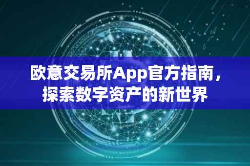 欧意交易所App官方指南，探索数字资产的新世界