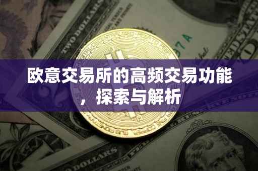 欧意交易所的高频交易功能，探索与解析