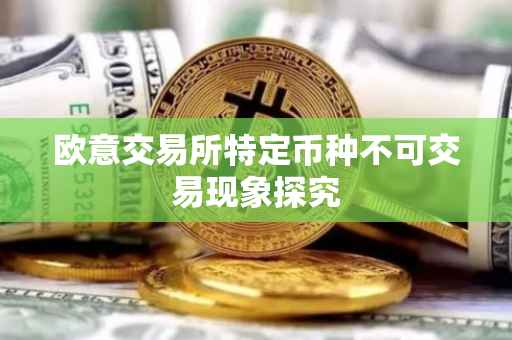 欧意交易所特定币种不可交易现象探究