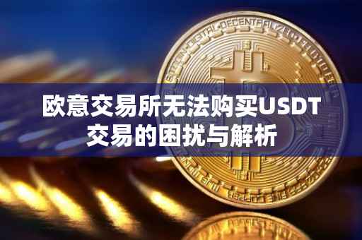 欧意交易所无法购买USDT交易的困扰与解析