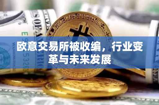 欧意交易所被收编，行业变革与未来发展