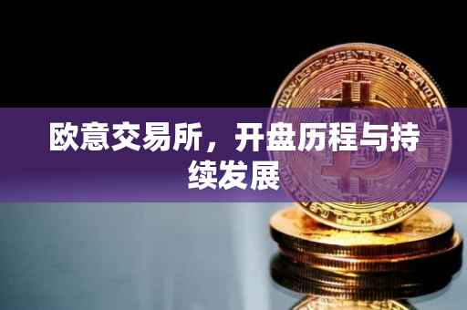 欧意交易所，开盘历程与持续发展
