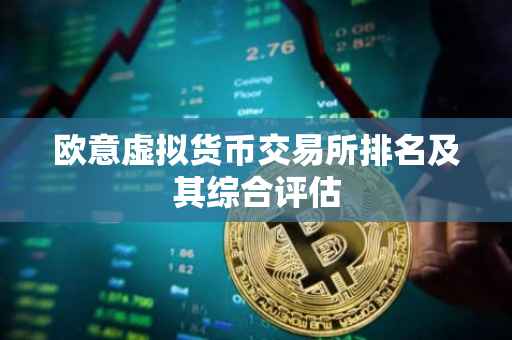 欧意虚拟货币交易所排名及其综合评估