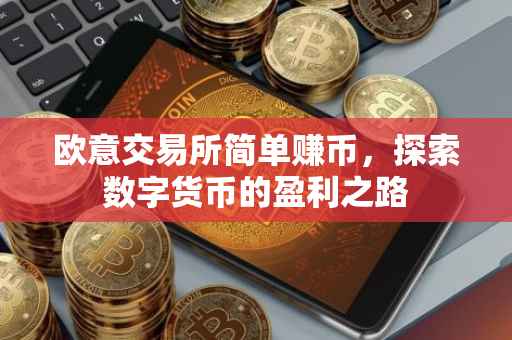 欧意交易所简单赚币，探索数字货币的盈利之路