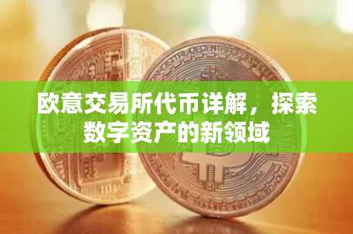 欧意交易所代币详解，探索数字资产的新领域