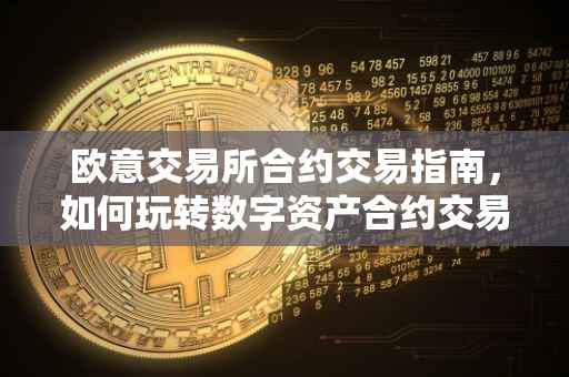 欧意交易所合约交易指南，如何玩转数字资产合约交易