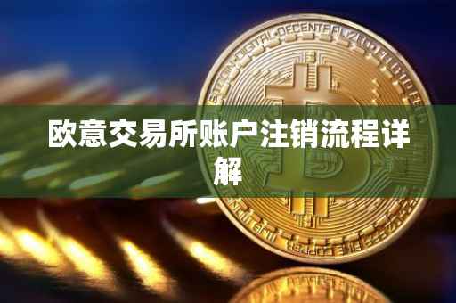 欧意交易所账户注销流程详解