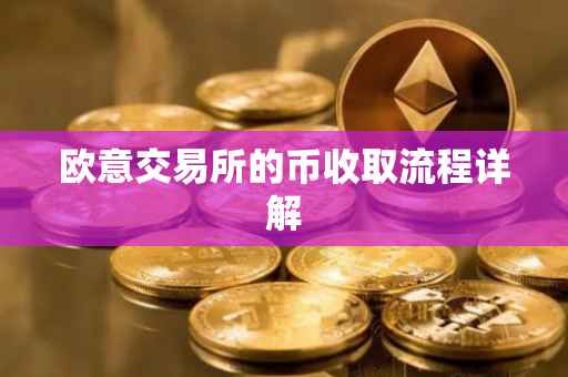 欧意交易所的币收取流程详解