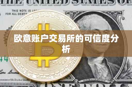 欧意账户交易所的可信度分析