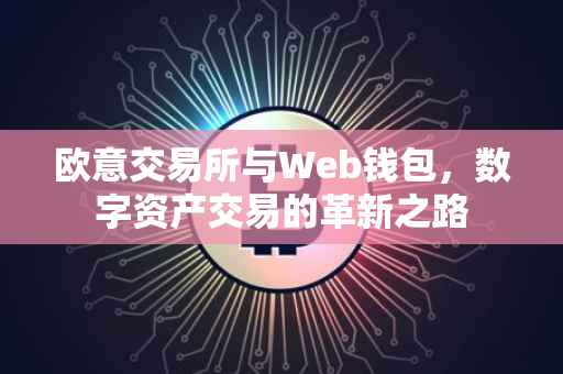 欧意交易所与Web钱包，数字资产交易的革新之路