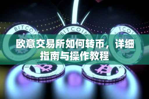 欧意交易所如何转币，详细指南与操作教程
