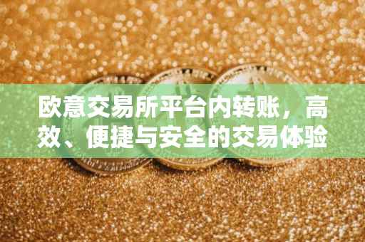 欧意交易所平台内转账，高效、便捷与安全的交易体验