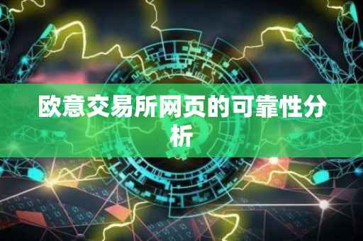 欧意交易所网页的可靠性分析