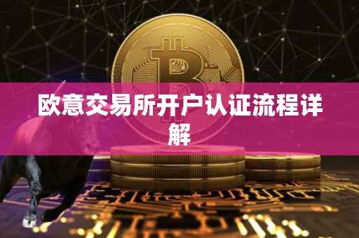 欧意交易所开户认证流程详解