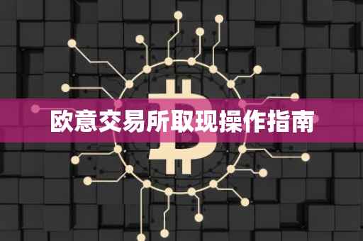 欧意交易所取现操作指南