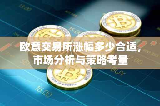 欧意交易所涨幅多少合适，市场分析与策略考量