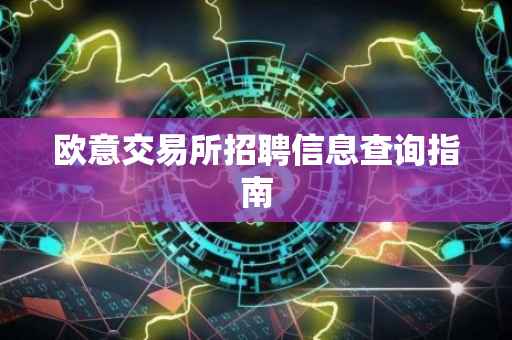 欧意交易所招聘信息查询指南