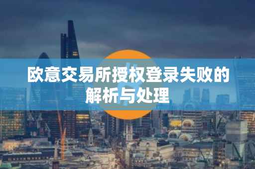 欧意交易所授权登录失败的解析与处理