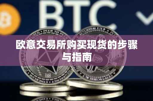 欧意交易所购买现货的步骤与指南
