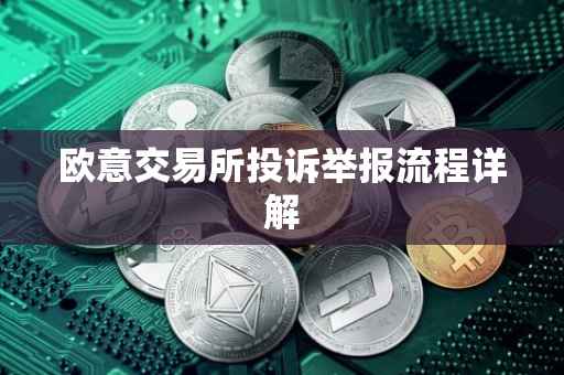 欧意交易所投诉举报流程详解
