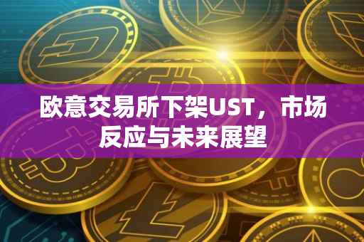 欧意交易所下架UST，市场反应与未来展望