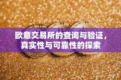 欧意交易所的查询与验证，真实性与可靠性的探索