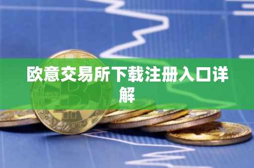 欧意交易所下载注册入口详解