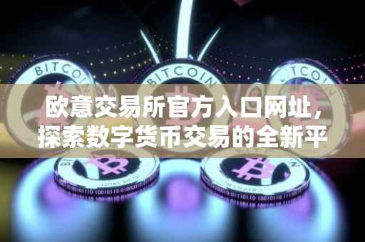 欧意交易所官方入口网址，探索数字货币交易的全新平台