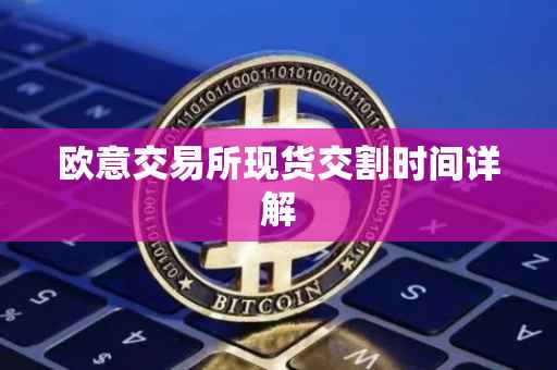 欧意交易所现货交割时间详解