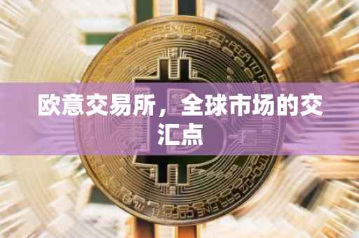 欧意交易所，全球市场的交汇点