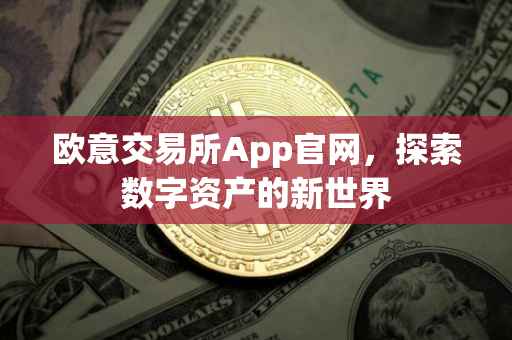 欧意交易所App官网，探索数字资产的新世界