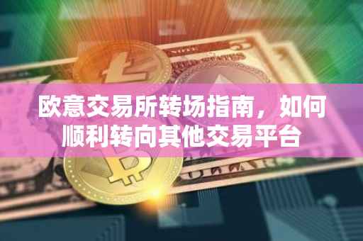 欧意交易所转场指南，如何顺利转向其他交易平台