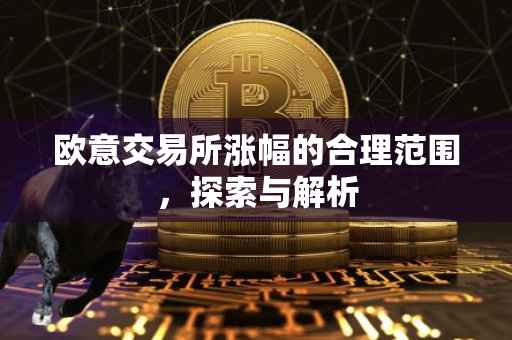 欧意交易所涨幅的合理范围，探索与解析