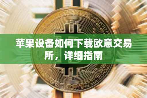 苹果设备如何下载欧意交易所，详细指南